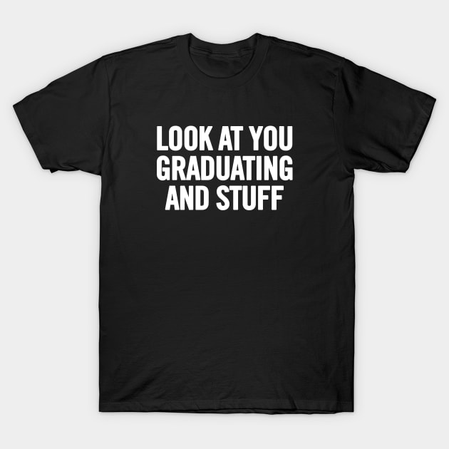 Look At You Graduating and Stuff T-Shirt by sergiovarela